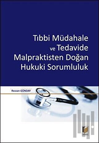 Tıbbi Müdahale ve Tedavide Malpraktisten Doğan Hukuki Sorumluluk (Cilt