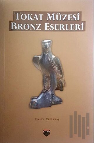 Tokat Müzesi Bronz Eserleri | Kitap Ambarı