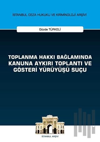 Toplanma Hakkı Bağlamında Kanuna Aykırı Toplantı ve Gösteri Yürüyüşü S