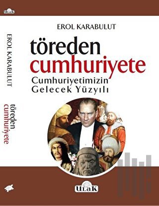 Töreden Cumhuriyete Cumhuriyetimizin Gelecek Yüzyılı | Kitap Ambarı