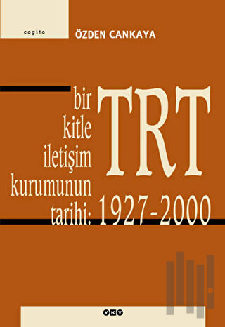 TRT Bir Kitle İletişim Kurumunun Tarihi: 1927-2000 | Kitap Ambarı