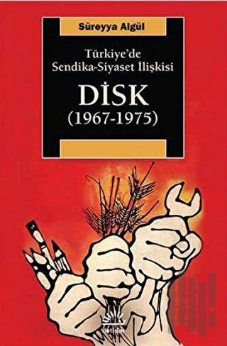 Türkiye'de Sendika - Siyaset İlişkisi : DİSK (1967-1975) | Kitap Ambar