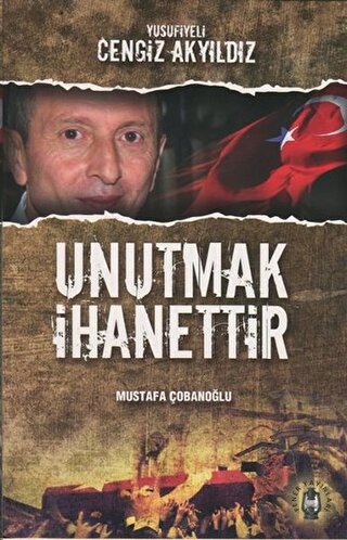 Unutmak İhanettir - Yusufiyeli Cengiz Akyıldız | Kitap Ambarı