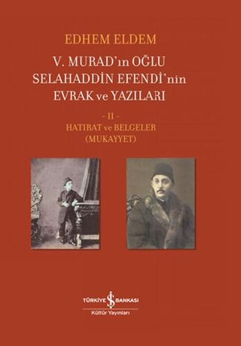 5. Murad’ın Oğlu Selahaddin Efendi’nin Evrak ve Yazıları 2. Cilt (Cilt