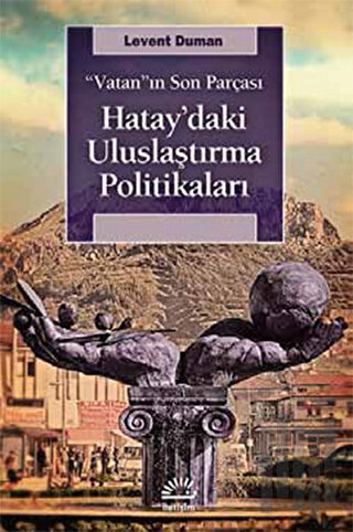 Vatan'ın Son Parçası Hatay'daki Uluslaştırma Politikaları | Kitap Amba