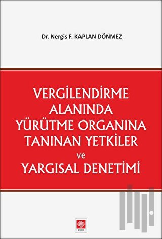 Vergilendirme Alanında Yürütme Organına Tanınan Yetkiler ve Yargısal D