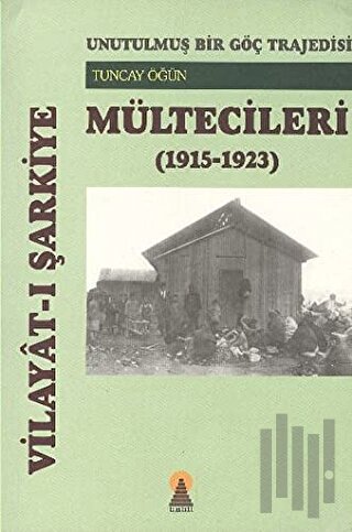 Vilayat-ı Şarkiye Mültecileri - Unutulmuş Bir Göç Trajedisi (1915-1923