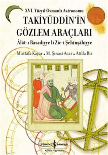 16. Yüzyıl Osmanlı Astronomu Takiyüddin’in Gözlem Araçları (Ciltli) | 