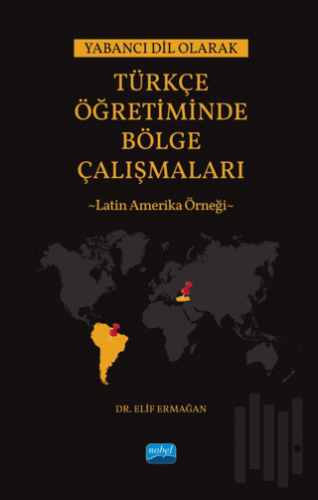 Yabancı Dil Olarak Türkçe Öğretiminde Bölge Çalışmaları: Latin Amerika