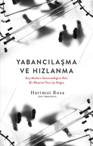 Yabancılaşma ve Hızlanma - Geç Modern Zamansallığına Dair Bir Eleştire