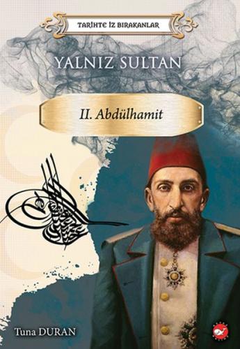 Yalnız Sultan 2. Abdülhamit - Tarihte İz Bırakanlar | Kitap Ambarı