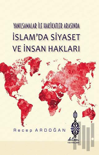 Yanılsamalar ile Hakikatler Arasında İslam'da Siyaset ve İnsan Hakları