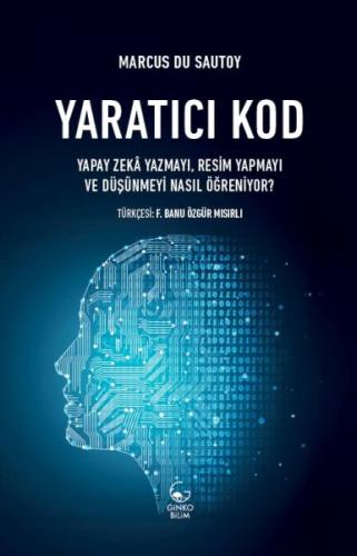 Yaratıcı Kod - Yapay Zeka Yazmayı, Resim Yapmayı ve Düşünmeyi Nasıl Öğ