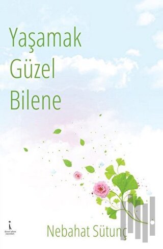 Yaşamak Güzel Bilene | Kitap Ambarı