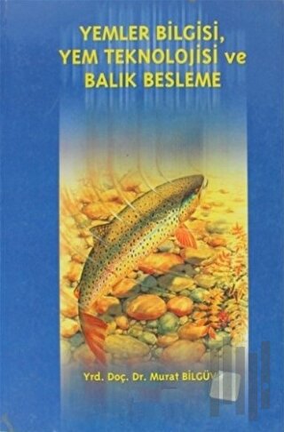 Yemler Bilgisi, Yem Teknolojisi ve Balık Beslenme | Kitap Ambarı