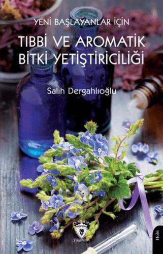 Yeni Başlayanlar İçin Tıbbi ve Aromatik Bitki Yetiştiriciliği | Kitap 