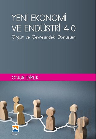 Yeni Ekonomi ve Endüstri ve Endüstri 4.0: Örgüt ve Çevresindeki Dönüşü