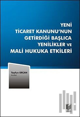 Yeni Ticaret Kanunu’nun Getirdiği Başlıca Yenilikler ve Mali Hukuka Et