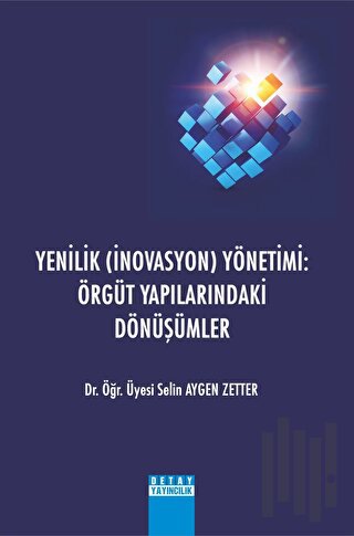 Yenilik (İnovasyon) Yönetimi: Örgüt Yapılarındaki Dönüşümler | Kitap A