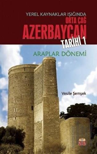 Yerel Kaynaklar Işığında Orta Çağ Azerbaycan Tarihi 1 | Kitap Ambarı