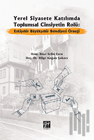 Yerel Siyasete Katılımda Toplumsal Cinsiyetin Rolü: Eskişehir Büyükşeh