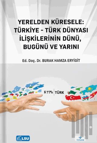 Yerelden Küresele: Türkiye-Türk Dünyası İlişkilerinin Dünü, Bugünü ve 