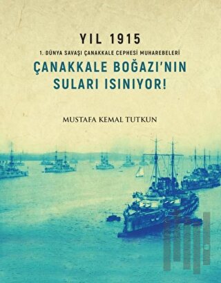 Yıl 1915 - Çanakkale Boğazı’nın Suları Isınıyor! | Kitap Ambarı