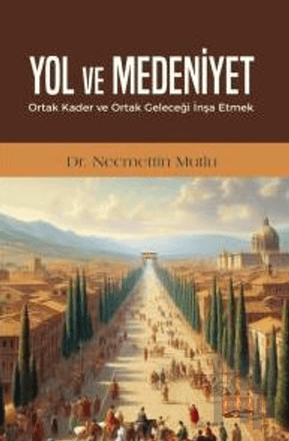 Yol ve Medeniyet - Ortak Kader ve Ortak Geleceği İnşa Etmek | Kitap Am