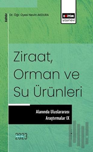 Ziraat, Orman ve Su Ürünleri Alanında Uluslararası Araştırmalar IX | K