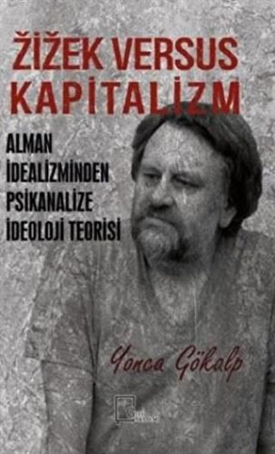 Zizek Versus Kapitalizm: Alman İdealizminden Psikanalize İdeoloji Teor